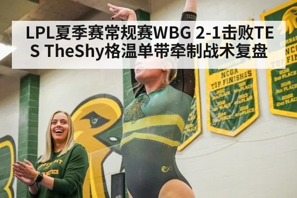 LPL夏季赛常规赛WBG 2-1击败TES TheShy格温单带牵制战术复盘