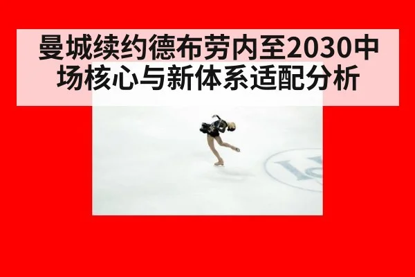 曼城续约德布劳内至2030中场核心与新体系适配分析